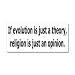If Evolution Is Just A Theory Religion Is Just An Opinion - Window Bumper Sticker