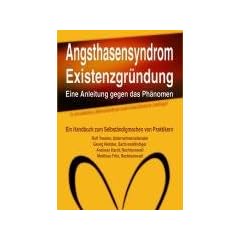 Angsthasensyndrom Existenzgr�ndung - eine Anleitung gegen das Ph�nomen: Das Handbuch zum Selbst�ndigmachen von Praktikern