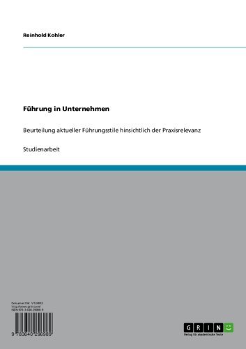 Führung in Unternehmen: Beurteilung aktueller Führungsstile hinsichtlich der Praxisrelevanz (German Edition)