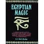 Egyptian Magic: A History of Ancient Egyptian Magical Practices Including Amulets, Names, Enchantments, Figures, Formulae, Supernatural Ceremonies and Words of Power