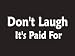 #185 Don't Laugh It's Paid For Bumper Sticker / Vinyl Decal