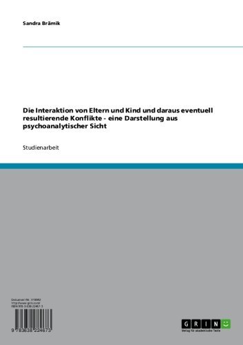 Die Interaktion von Eltern und Kind und daraus eventuell resultierende Konflikte - eine Darstellung aus psychoanalytischer Sicht (German Edition)
