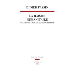 La raison humanitaire : Une histoire morale du temps pr�sent