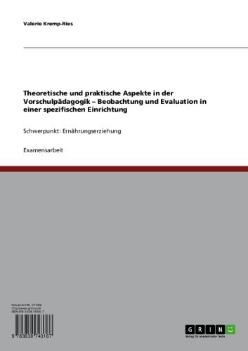 Theoretische und praktische Aspekte in der Vorschulpädagogik - Beobachtung und Evaluation in einer spezifischen Einrichtung: Schwerpunkt: Ernährungserziehung (German Edition)
