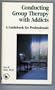 Conducting Group Therapy With Addicts: A Guidebook for Professionals
