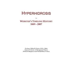 Hyperhidrosis: Webster's Timeline History, 1889 - 2007 by Icon Group International