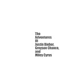 THE ADVENTURES OF JUSTIN BIEBER, GREYSON CHANCE, AND MILEY CYRUS