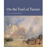 On the trail of Turner in North and South Wales