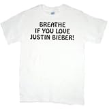 BREATHE IF YOU LOVE JUSTIN BIEBER! T-Shirt (CHOICE OF WHITE OR BLACK T-SHIRT)