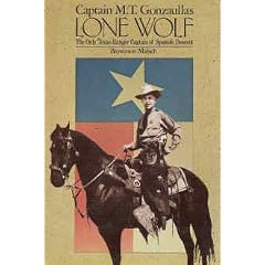Captain M. T. Gonzaullas Lone Wolf the Only Texas Ranger Captain of Spanish Descent
