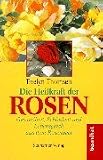 Die Heilkraft der Rosen - Gesundheit, Sch&ouml;nheit und Lebensgl&uuml;ck aus dem Rosenbeet - Evelyn Thomsen