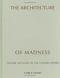 The Architecture of Madness: Insane Asylums in the United States (Architecture, Landscape and Amer Culture)