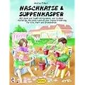 Naschkatze & Suppenkasper: Mit Spiel und Spa� essen und trinken - vielf�ltige Aktionen rund um das Thema Ern�hrung in Kita, Hort und Grundschule