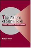 The Politics of Social Risk: Business and Welfare State Development (Cambridge Studies in Comparative Politics) (Isabela Mares)