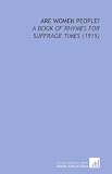 Are Women People?: A Book of Rhymes For Suffrage Times (1915)