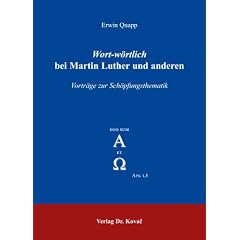 "Wort-w�rtlich" bei Martin Luther und anderen: Vortr�ge zur Sch�pfungsthematik. Interpretationen und Konzeptionen im Grenzgebiet von Systematischer ... Werner Heisenberg und Gerhard Ebeling