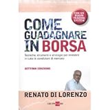 Come guadagnare in borsa. Tecniche, strumenti e strategie per investire in tutte le condizioni di mercatodi Renato Di Lorenzo