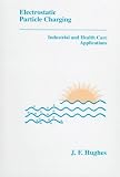 Electrostatic Particle Charging: Industrial and Health Care Applications (Electrostatics & Electrostatic Applications)