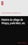 Histoire du village de Woippy, preÌs Metz, etc.