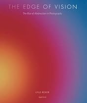 The Edge of Vision: The Rise of Abstraction in Photography