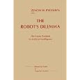 The Robots Dilemma: The Frame Problem in Artificial Intelligence (Theoretical Issues in Cognitive Science) by Zenon W. Pylyshyn