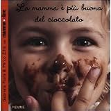 La mamma � pi� buona del cioccolatodi Gabriela Fiore