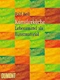 K&uuml;nstlerk&uuml;che - Lebensmittel als Kunstmaterial - von Schiele bis Jason Rhoades - Ralf Beil
