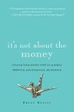 It's Not About the Money: Unlock Your Money Type to Achieve Spiritual and Financial Abundance
