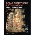 Roms christliche Katakomben: Geschichte - Bilderwelt - Inschriften