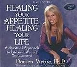 Healing Your Appetite, Healing Your Life: A Spiritual Approach to Life and Weight Management