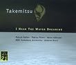 Takemitsu: I Hear the Water Dreaming