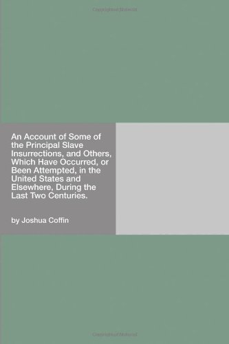 An Account of Some of the Principal Slave Insurrections, and Others, Which Have Occurred, or Been Attempted, in the United States and Elsewhere, During the Last Two Centuries. (iPad, Nook)
