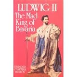 Ludwig II, The Mad King of Bavaria