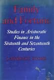 Family and fortune : studies in aristocratic finance in the sixteenth and seventeenth centuries