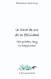 The Golden Key to Happiness/La llave de oro de la felicidad: Palabras de orientaci&oacute;n y sabidur&iacute;a/Words of Guidance and Wisdom (Spanish and English Edition)