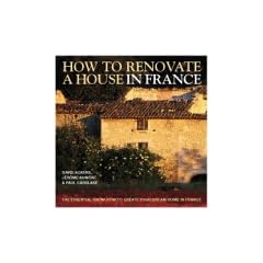 How to Renovate a House in France: The Essential Know-how to Create Your Dream Home in France