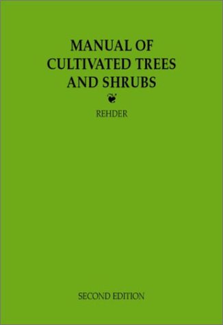 The Manual of Cultivated Trees and Shrubs Hardy in North America Exclusive of the Subtropical and Warmer Temperate Regions