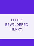 LITTLE BEWILDERED HENRY