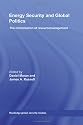 Energy Security and Global Politics: The Militarization of Resource Management (Routledge Global Security Studies)