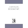 A youth's history of the great civil war in the United States, from 1861 to 1865 ... by Michigan Historical Reprint Series