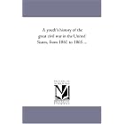 Click here to buy A youth's history of the great civil war in the United States, from 1861 to 1865 ... by Michigan Historical Reprint Series.