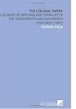The Colonial Tavern: A Glimpse of New England Town Life in the Seventeenth and Eighteenth Centuries [1897]