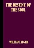 The Destiny of the Soul: A Critical History of the Doctrine of a Future Life