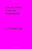 Can you Think, or are you Programmed?