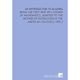 an introduction to algebra being the first part of a course of mathematics adapted to the method of instruction