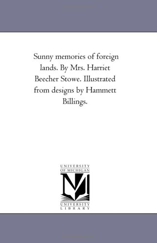 Sunny memories of foreign By Mrs. Harriet Beecher Stowe. Illustrated from designs by Hammett Billings.