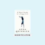 A Short Guide to a Happy Life | [Anna Quindlen]