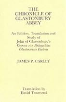 Chronicle of Glastonbury Abbey An Edition, Translation and Study of John of Glastonbury's Cronica sive Antiquitates: An Edition, Translation and Study ... Sive Antiquatates Glastoniensis Ecclesie"