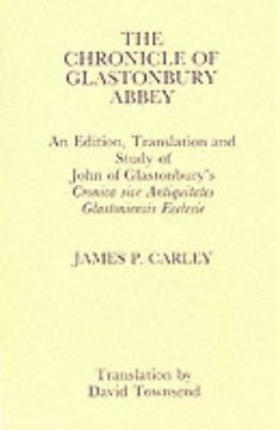 Chronicle of Glastonbury Abbey An Edition, Translation and Study of John of Glastonbury's Cronica sive Antiquitates: An Edition, Translation and Study ... Sive Antiquatates Glastoniensis Ecclesie"