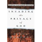 Invading the Privacy of God: Rush into God's Presence, Revitalize Your Prayer Life, Put an End to Devotional Boredom